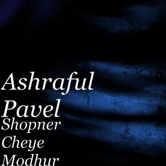 Shopner Cheye Modhur by Ashraful Pavel