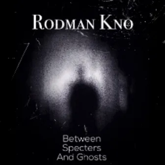 Between Specters And Ghots (Remastered) by Rodman Kno