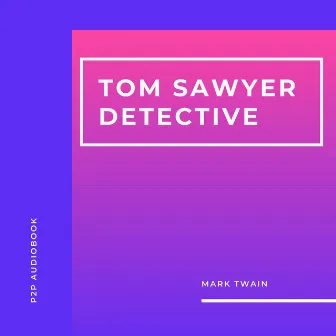 Tom Sawyer Detective (Unabridged) by Mark Twain