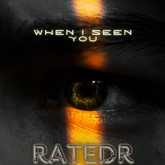 When I Seen You by RatedR