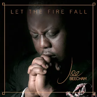 Let The Fire Fall by Pastor Joe Beecham