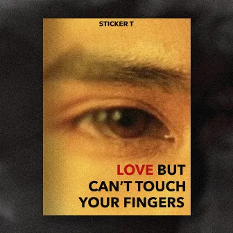 LOVE BUT CAN'T TOUCH YOUR FINGERS by Sticker T