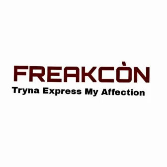 Tryna Express My Affection by FREAKCIÒN