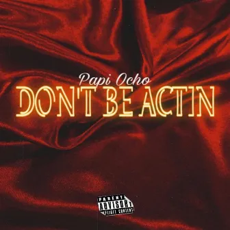 Don't Be Actin by Papi Ocho