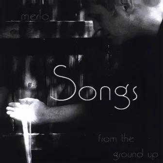 Songs From The Ground Up by Merlo