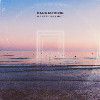 Let Me Be Your Light by Dana McKeon