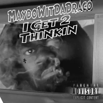 I Get 2 Thinkin by Maydowitdadraco