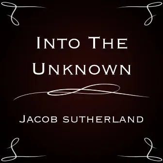 Into The Unknown by Jacob Sutherland