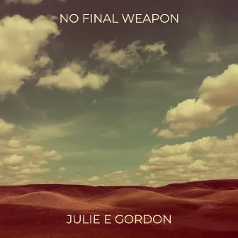 No Final Weapon by Julie E Gordon