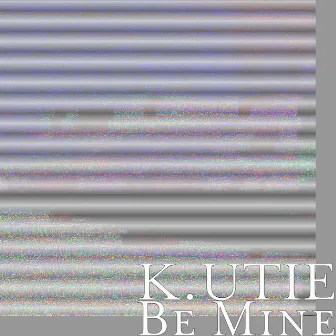 Be Mine by K.UTIE