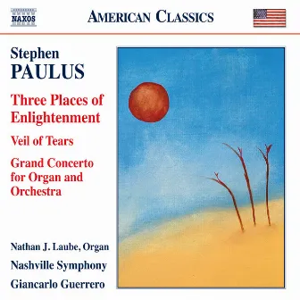 Paulus: Three Places of Enlightenment, Veil of Tears & Grand Concerto by Stephen Paulus