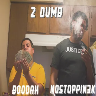 2 Dumb by NoStoppin3k