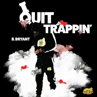 I Quit Trappin' by B. Bryant