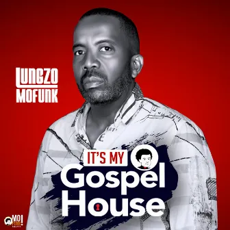 It's My Gospel House by Lungzo Mofunk