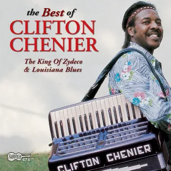 The Best of Clifton Chenier: The King of Zydeco & Louisiana Blues by Clifton Chenier