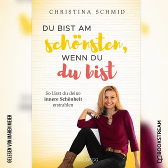 Du bist am schönsten, wenn du du bist [So lässt du deine innere Schönheit erstrahlen (Ungekürzt)] by Maren Meier