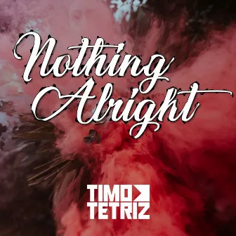 Nothing Alright by Timo Tetriz