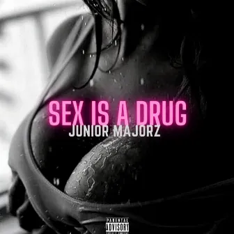 Sex Is a Drug by Junior Majorz