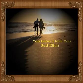 You know I love You by Bud Elkin