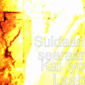 Kal Iyo Laab by Suldaan Seeraar