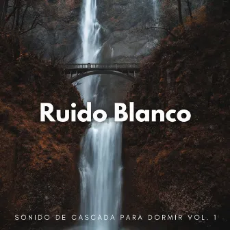 Ruido Blanco: Sonido De Cascada Para Dormir Vol. 1 by Ruido blanco de ensueño