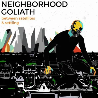 Between Satellites & Settling by Neighborhood Goliath