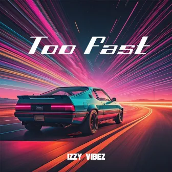 Too Fast by Izzy Vibez