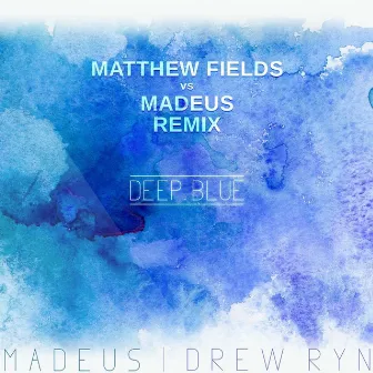 Deep Blue (Matthew Fiellds vs. Madeus Remix) by Drew Ryn