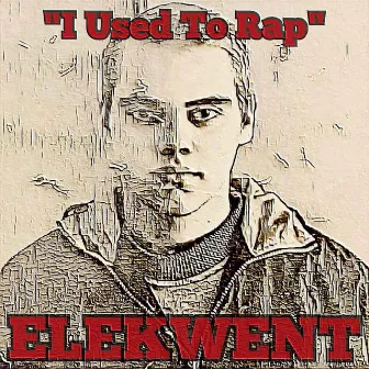 I Used To Rap by Elekwent