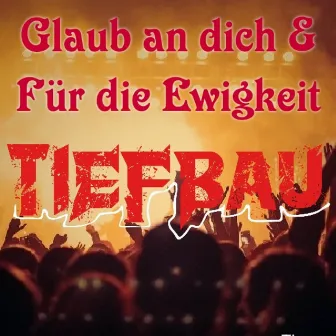 Glaub an Dich & Für die Ewigkeit by Tiefbau