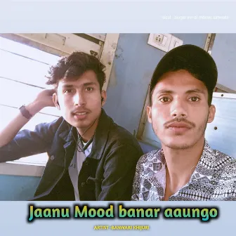 Jaanu Mood Banar Aaungo by Banwari Khijuri