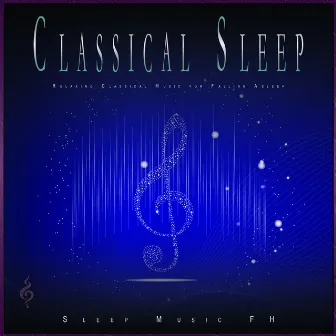 Classical Sleep: Relaxing Classical Music for Falling Asleep by Sleep Music FH