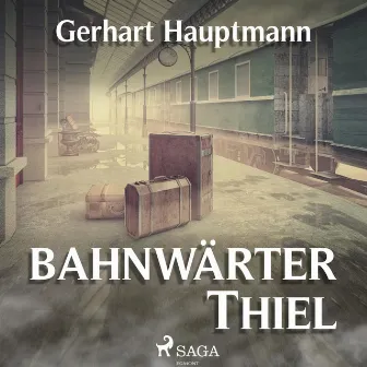 Bahnwärter Thiel (Ungekürzt) by Gerhart Hauptmann