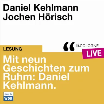 Mit neun Geschichten zum Ruhm: Daniel Kehlmann [lit.COLOGNE live (Ungekürzt)] by Daniel Kehlmann