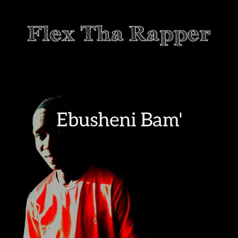 Ebusheni Bam' by Flex Tha Rapper