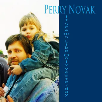 It Seems Like Only Yesterday by Perry Novak