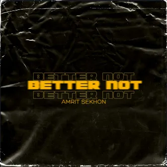 Better Not by Amrit Sekhon