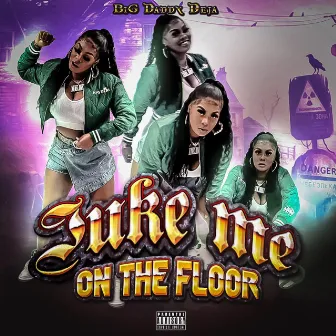 Juke me on the floor by Big Daddy Deja