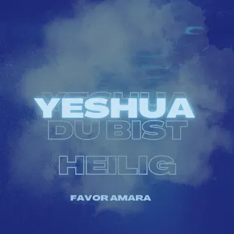 Yeshua (Du Bist Heilig) by Favor Amara