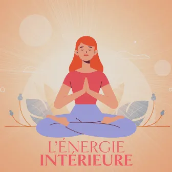 L’énergie intérieure: Expérience de méditation profonde, Pleine conscience spirituelle, Musique relaxante by Sophrologie musique d'ambiance