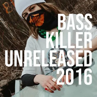 Unreleased 2016 by Bass Killer