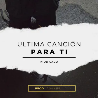 Ultima Canción Para Ti by Kidd Caco