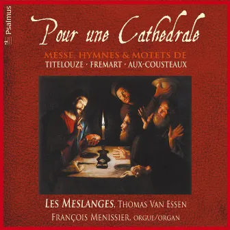 Pour une cathédrale: Messe, hymnes et motets de Titelouze, Fremart, Aux-Cousteaux by Les Meslanges