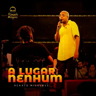 A Lugar Nenhum (Ao Vivo) by Renato Milagres