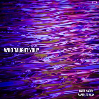 Who Taught You? by Anita Hagen