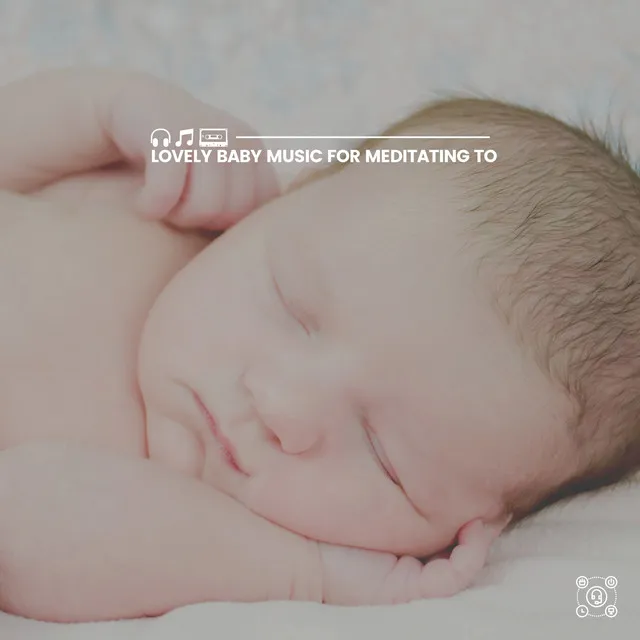 Lovely Baby Music for Meditating To