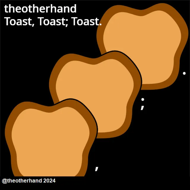 Toast, Toast: Toast.