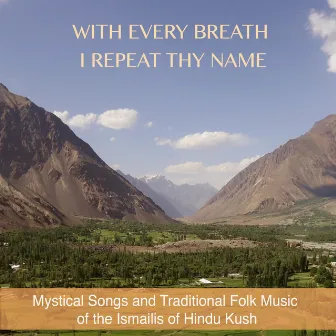 With every breath I repeat Thy Name - Mystical Songs and Traditional Folk Music of the Ismailis of Hindu Kush by Stenopeica