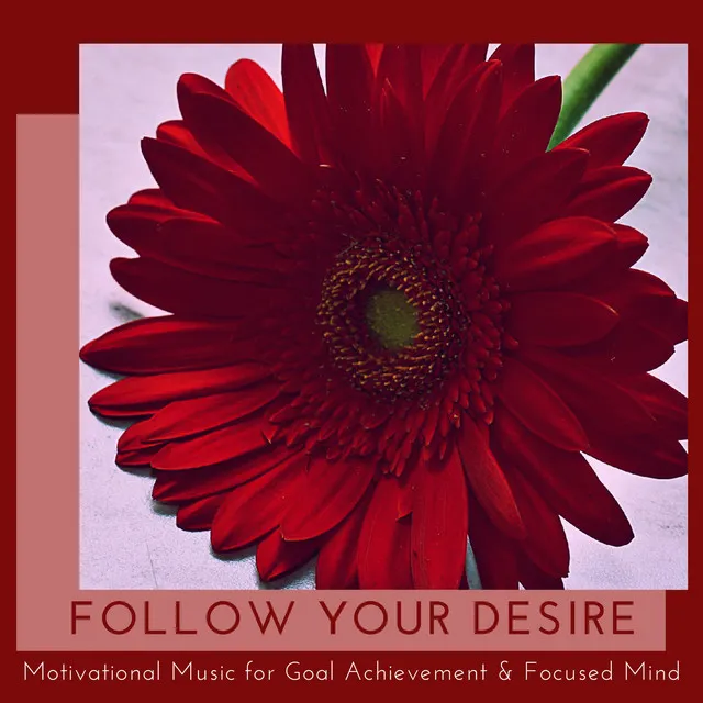 Follow Your Desire - Motivational Music For Goal Achievement & Focused Mind