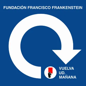 Vuelva Ud. Mañana by Fundación Francisco Frankenstein